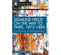 Sigmund Freud on the Way to Paris, 1873-1885 : Foundations of Psychoanalysis
