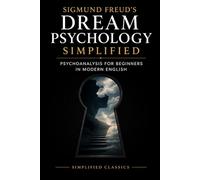 Sigmund Freud’s Dream Psychology Simplified: Psychoanalysis for Beginners in Modern English (Western Wisdom Series)