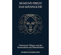 Sigmund Freud und das Männliche: Vatermord, Ödipus und die Konstruktion der Männlichkeit (Siegmund Freud Sammlung)