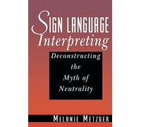 Sign Language Interpreting - Deconstructing the Myth of Neutrality