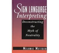 Sign Language Interpreting - Deconstructing the Myth of Neutrality