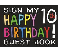 Sign My Happy 10th Birthday Guest Book: Birthday Activity and Keepsake Guest Book for 10 year olds (Birthday Party Activities, Games, Presents)