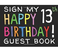 Sign My Happy 13th Birthday! Guest Book: Birthday Activity and Keepsake Guest Book for 13 year olds (Birthday Party Activities, Games, Presents)