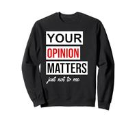 Sign Saying Of Course Your Opinion Matters Just Not to Me Sweatshirt
