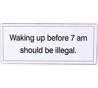 Sign - Waking up before 7 am should be illegal.