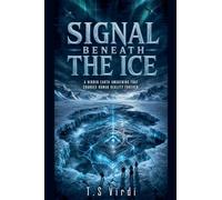 Signal Beneath the Ice: A Hidden Earth Awakening That Changes Human Reality Forever: 1 (The Signal Trilogy)