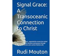 Signal Grace: A Transoceanic Connection to Christ: How two strangers , separated by oceans but united by despair , found salvation and purpose through divine intervention and a series of phone calls