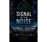 Signal in the Noise: How Technology Leaders Detect Risk, Manage Bias, and Make Better Decisions Under Uncertainty