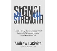 Signal Strength: Master Every Communication Skill to Speak, Write, and Inspire Your Way to the Top