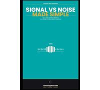 Signal vs Noise Made Simple: How to Find What Matters in a World of Information Overload (The Made Simple Framework: Clear thinking for complex systems.)