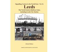 Signalling Centres in the North-East : No 2A - LEEDS: The North Eastern Railway lines, including Leeds City Station