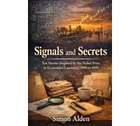 Signals and Secrets: Ten Stories Inspired by the Nobel Prize in Economics Laureates, 1990 to 1999: 3 (The Nobel Economics Stories: A Decade-by-Decade Short Story Series)