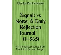 Signals vs Noise: A Daily Reflection Journal (1-365): A minimalist practice from The Art of Set and Forget.