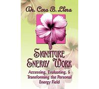 Signature Energy Work: Accessing, Evaluating, and Transforming the Personal Energy Field