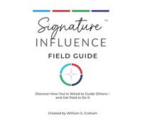 Signature Influence Field Guide: Discover How You’re Wired to Guide Others... and Get Paid to Do it