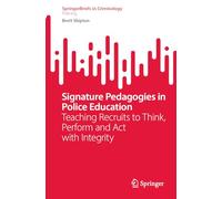 Signature Pedagogies in Police Education: Teaching Recruits to Think, Perform and Act with Integrity (SpringerBriefs in Criminology)