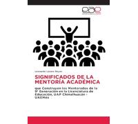 SIGNIFICADOS DE LA MENTORÍA ACADÉMICA: que Construyen los Mentorados de la 9ª Generación en la Licenciatura de Educación, UAP Chimalhuacán - UAEMéx