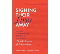 Signing Their Lives Away: The Fame and Misfortune of the Men Who Signed the Declaration of Independence