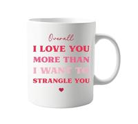 signkitsuk 11oz Ceramic Mug - I Love You More Than I Want to Strangle You - Funny Relationship Gift for Partner, Spouse, or Friend - Sarcastic and Witty Coffee Cup for Daily Use Valentines Gift