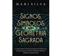 Signos, Símbolos y Geometría Sagrada: La Guía Definitiva del Significado Espiritual de los Sigilos, Tótems, Diversas Formas y Símbolos Angelicales (Espiritualidad personal)