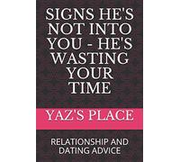 SIGNS HE'S NOT INTO YOU - HE'S WASTING YOUR TIME: RELATIONSHIP AND DATING ADVICE: 101 (Dating and Relationship Advice)