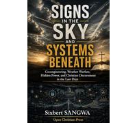 Signs in the Sky and Systems Beneath: Geoengineering, Weather Warfare, Hidden Power, and Christian Discernment in the Last Days