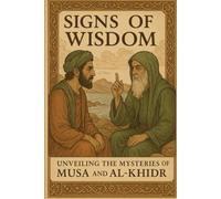 Signs of Wisdom: Unveiling the Mysteries of Musa and Al-Khidr