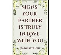 Signs Your Partner is Truly in Love with You.: How to Recognise Genuine Love Through Everyday Actions, Words, and Emotional Support.