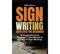 Signwriting Simplified for Beginners: A Comprehensive Beginner’s Handbook to the Art of Sign Writing