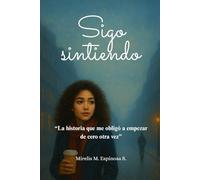 SIGO SINTIENDO: La historia que me obligo a empezar de cero otra vez