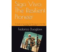 Sigo Vivo; The Resilient Pioneer: A Guide to Surviving and Thriving as a First-Gen Foreigner in America