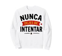 Sigue Adelante NUNCA DEJES DE INTENTAR Sweatshirt
