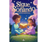 Sigue Soñando. Cuentos infantiles. Emociones y valores para crecer: Cuentos para niños y niñas a partir de 5 años, ideales para leer en familia antes de dormir, reforzar la autoestima y las emociones
