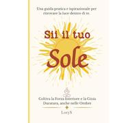 Sii il Tuo Sole: Coltiva la Forza Interiore e la Gioia Duratura, anche nelle Ombre.