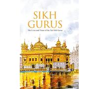 Sikh Gurus the Life and Times of the Ten Sikh Gurus