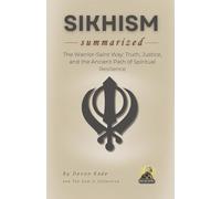SIKHISM Summarized: The Warrior-Saint Way: Truth, Justice, and the Ancient Path of Spiritual Resilience (Religion Summit Collection)