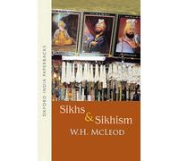 Sikhs and Sikhism: Comprising Guru Nanak and the Sikh Religion, Early Sikh Tradition, The Evolution of the Sikh Community, Who is a Sikh? (Oxford India Paperbacks)