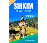 SIKKIM TRAVEL GUIDE 2025-2026: A JOURNEY THROUGH MONASTERIES, MOUNTAINS, AND MYSTICAL VALLEYS OF THE HIMALAYAS