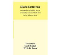 Siksha-Samuccaya, a compendium of Buddhist doctrine Compiled by Santideva Chiefly from Earlier Mahayana Sutras
