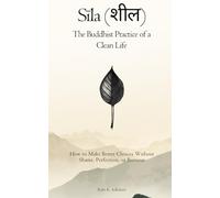 Sīla (शील): The Buddhist Practice of a Clean Life: How to Make Better Choices Without Shame, Perfection, or Burnout