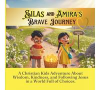 Silas and Amira’s Brave Journey:: A Christian Kids Adventure About Wisdom, Kindness and Following Jesus in a World Full of Choices