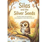 Silas and the Silver Seeds: A Children's Book About Wise Owl's Journey with Five Silver Seeds, Three Jars, and the True Meaning of Money And Wealth for Young Hearts.