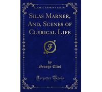 Silas Marner, And, Scenes of Clerical Life (Classic Reprint)