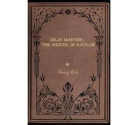 Silas Marner; The Weaver of Raveloe: Illustrated and annotated