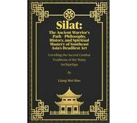 Silat: The Ancient Warrior's Path - Philosophy, History, and Spiritual Mastery of Southeast Asia's Deadliest Art: Unveiling the Sacred Combat Traditions of the Malay Archipelago