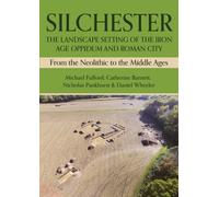 Silchester: The Landscape Setting of the Iron Age Oppidum and Roman City : From the Neolithic to the Middle Ages