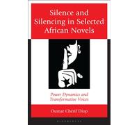 Silence and Silencing in Selected African Novels : Power Dynamics and Transformative Voices