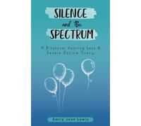 Silence and the Spectrum: A Bilateral Hearing Loss & Severe Autism Story.