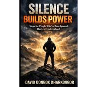 Silence Builds Power: Steps for People Who’ve Been Ignored, Hurt, or Undervalued