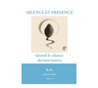 SILENCE ET PRÉSENCE: Quand le silence devient source (Collection Sublime)